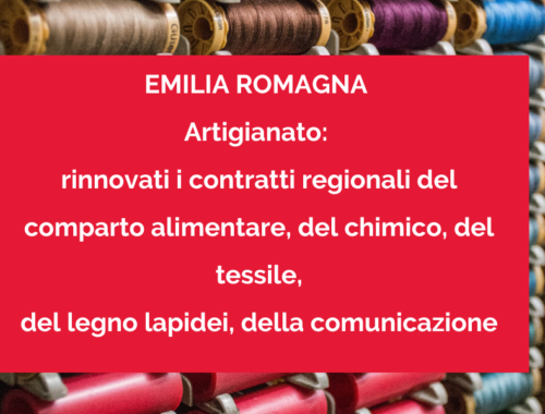 EMILIA ROMAGNA Artigianato: rinnovati i contratti regionali del comparto alimentare, del chimico del tessile, del legno lapidei, della comunicazione.